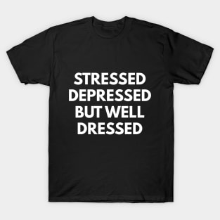 Stressed Depressed But Well Dressed T-Shirt